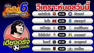 วิเคราะห์บอลวันนี้ ทีเด็ดบอลเต็ง บอลสเต็ป 6 [30 เมษายน 2568]เฮียจอร์จ บอลเต็ง