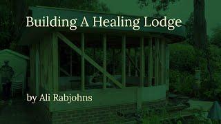 How My Healing Lodge Was Built by Ali Rabjohns V2