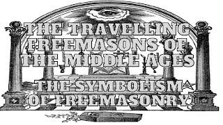 The Travelling Freemasons of the Middle Ages: REVISITED The Symbolism Of Freemasonry 9/32