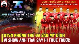 KHỔ SỞ NHƯ ĐTVN: KHÔNG THỂ ĐÁ SÂN MỸ ĐÌNH VÌ SHOW ANH TRAI SAY HI THUÊ TRƯỚC