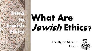 Intro to Jewish Ethics. Lecture 1: What is Jewish Ethics? What is it not?