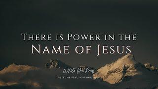 There is Power in the Name of Jesus | Instrumental Worship Music | While You Pray