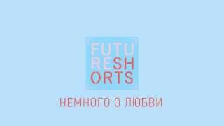 Future Shorts // Новая программа "Немного о любви"