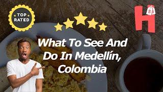 What To See And Do In Medellín, Colombia