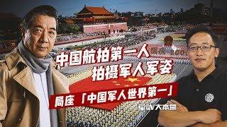 军武大本营 66 中国航拍第一人拍摄军人军姿 局座：中国军人世界第一
