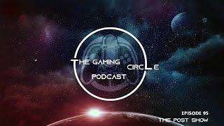 The Gaming Circle Podcast EP 95: The Post Show
