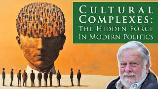 CULTURAL COMPLEXES: The Hidden Force in Modern Politics