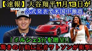 【速報】11月13日、大谷翔平選手が「ポルシェ3台をプレゼントします！」と全米激震を巻き起こす公式発表…驚きの行動にワトソン記者驚愕！