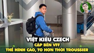 Việt kiều Séc Andrej Nguyễn cập bến VFF, thể hình cao to hơn thời Troussier