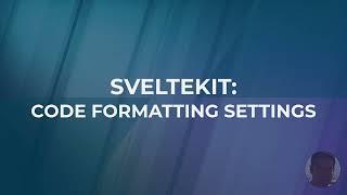 SVELTEKIT: CODE FORMATTING