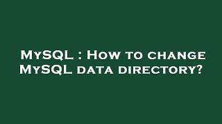 MySQL : How to change MySQL data directory?