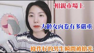 相親市場上，大齡女內卷有多嚴重，條件好的男生瞬間被搶光！