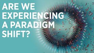 Are We Experiencing a Paradigm Shift