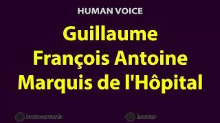 How to Pronounce Guillaume Francois Antoine Marquis de l'Hopital