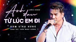 Anh Đau Từ Lúc Em Đi - Đàm Vĩnh Hưng | giá như lúc ấy mình đừng nói với nhau nặng lời
