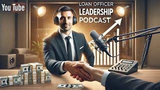 "Loan Officer Leadership Podcast  | Mortgage Success & Sales Strategies in the USA"