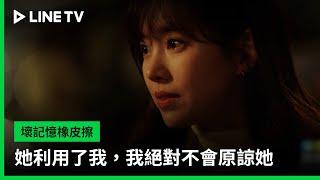 【壞記憶橡皮擦】EP15預告：她利用了我，我絕對不會原諒她｜LINE TV 共享追劇生活