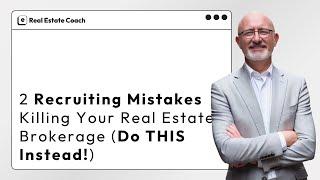 2 Recruiting Mistakes Killing Your Real Estate Brokerage (Do THIS Instead!)