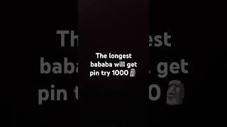 The longest bababa will get pin