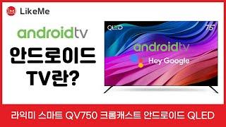 [라익미 사용법] 안드로이드 TV란? - 라익미 스마트 QV750 크롬캐스트 안드로이드 QLED