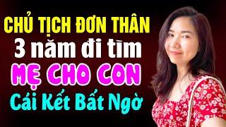 Chủ tịch đơn thân 3 năm đi tìm mẹ cho con và cái kết bất ngờ