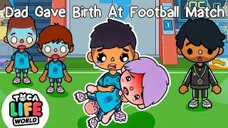 DAD GAVE BIRTH AT FOOTBALL MATCH  Sad Story | Toca Life World | Toca Boca