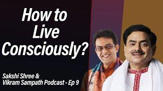 How to live consciously? | Sakshi Shree & Vikram Sampath Podcast | Ep 9