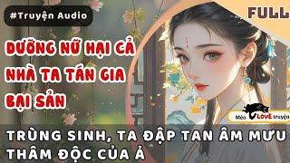 DƯỠNG NỮ HẠI CẢ NHÀ TA TÁN GIA BẠI SẢN  - TRÙNG SINH TA ĐẬP TAN ÂM MƯU THÂM ĐỘC CỦA Ả#mèomêtruyện