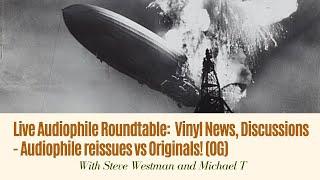 Live Audiophile Roundtable: Vinyl News, Discussions - Audiophile reissues vs Originals! (OG)