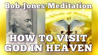 Bob Jones Meditation How To Visit God In Heaven