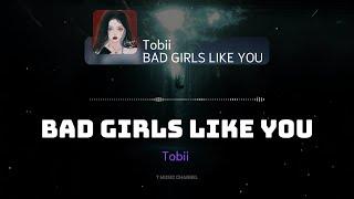 [Vietsub] Bad Girls Like You - Tobii | T Music Channel