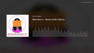 Short Story 3 – Masters of the Universe