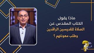 ماذا يقول الكتاب المقدس عن الصلاة للقديسين الراقدين وطلب معونتهم ؟| برنامج حقك تسأل - الأخ عياد ظريف