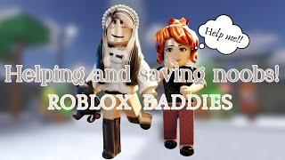 Saving and helping NOOBS in ROBLOX BADDIES!!