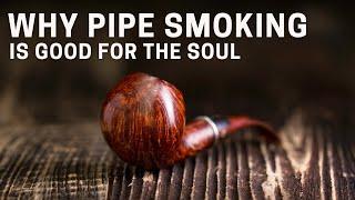 Why Pipe Smoking Is Good For The Soul