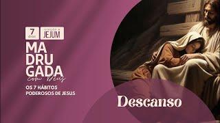 Madrugada de Oração e Jejum. 7 Hábitos de Jesus : DESCANSO