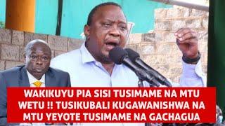 WAKIKUYU PIA SISI TUSIMAME NA MTU WETU !!TUSIKUBALI KUGAWANISHWA NA MTU YEYOTE TUSIMAME NA GACHAGUA