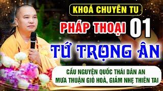 Pháp thoại 01: Tứ Trọng Ân - Khóa Chuyên Tu Chùa Khai Nguyên - Thầy Thích Đạo Thịnh