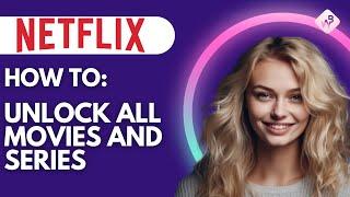 How To UNLOCK The Full Netflix Movies And Series Library?