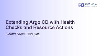 Extending Argo CD with Health Checks and Resource Actions - Gerald Nunn, Red Hat