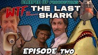 WTF IS.... THE LAST SHARK - EPISODE TWO