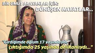 "Girdiğimde Oğlum 17 Yaşındaydı, Çıktığımda 25 Yaşında Delikanlıydı..." / "Dönüşen Hayatlar"