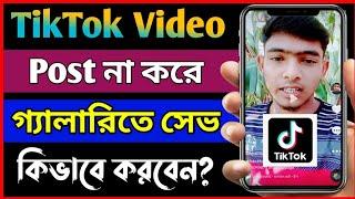 টিকটক ভিডিও পোস্ট না করে গ্যালারীতে সেভ করুন।How To Save TikTok Video On Gallery Without Post