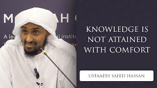 Knowledge Is Not Attained with Comfort | Ustaadh Saeed Hassan