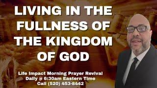 Living In The Fullness Of The Kingdom Of God | Life Impact Morning Prayer Revival