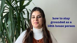 How To Stay Grounded As A 12th House Person