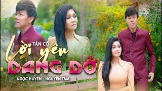 Tân Cổ LỜI YÊU DANG DỞ | Ngọc Huyền ft Nguyễn Tâm | MUSIC VIDEO 4K