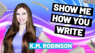 Show Me How You Write—K.M.  Robinson Writing (Techniques For New Writers)