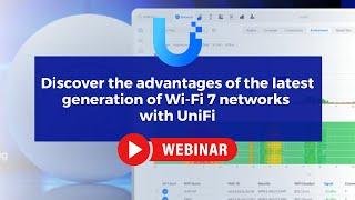 Discover the advantages of the latest generation of Wi-Fi 7 networks with UniFi