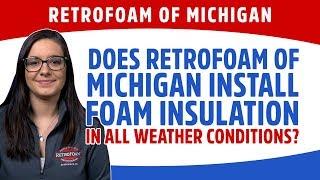 Does RetroFoam of Michigan Install Foam Insulation in all Weather Conditions?